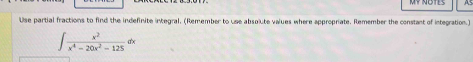 MY NOTES As
Use partial fractions to find the indefinite integral. (Remember to use absolute values where appropriate. Remember the constant of integration.)
