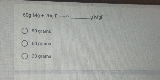 60gMg+20gF
g MgF
80 grams
60 grams
20 grams