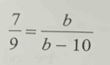  7/9 = b/b-10 