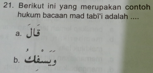 Berikut ini yang merupakan contoh
hukum bacaan mad tabī'i adalah ....
a.
b. à g