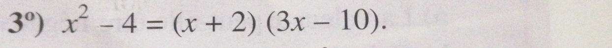 3°) x^2-4=(x+2)(3x-10).