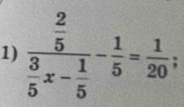 frac  2/5  3/5 x- 1/5 - 1/5 = 1/20 ;