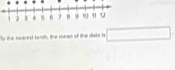 To the nearest tenth, the mean of the data is □.