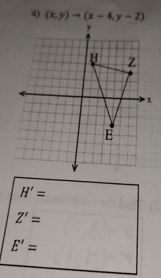 (x,y)to (x-4,y-2)
y
H Z
x
E
H'=
Z'=
E'=