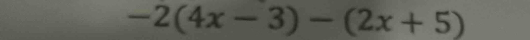 -2(4x-3)-(2x+5)