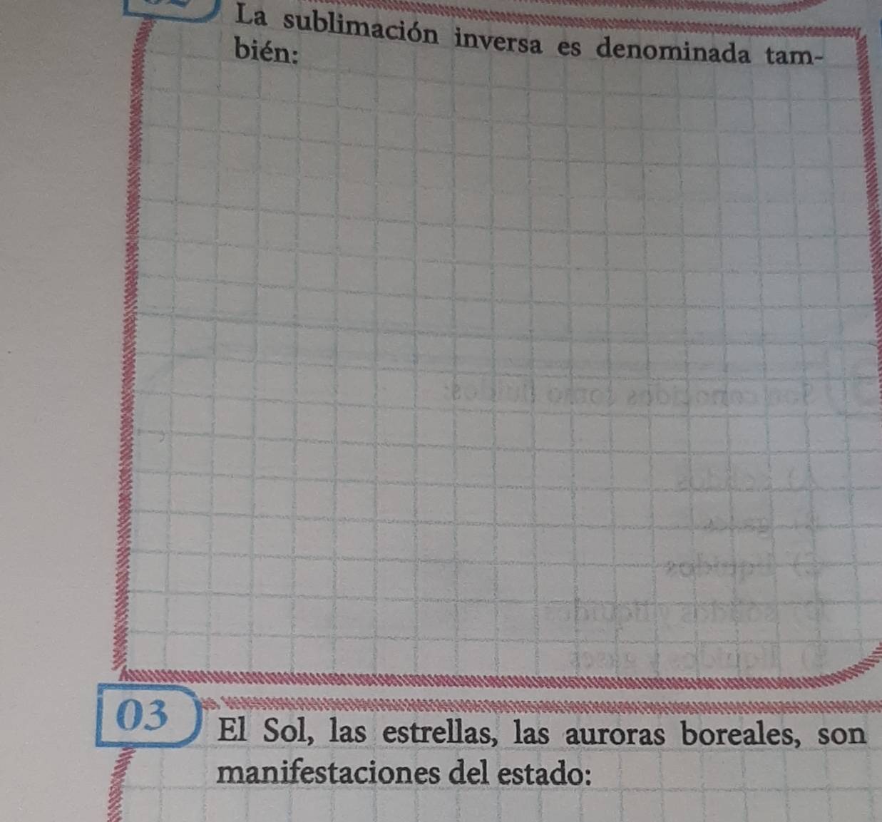 La sublimación inversa es denominada tam- 
bién: 
03 El Sol, las estrellas, las auroras boreales, son 
manifestaciones del estado: