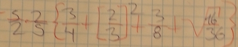  5/2 ·  2/5   3/4 +[ 2/3 ]^2+ 3/8 +sqrt(frac 16)36