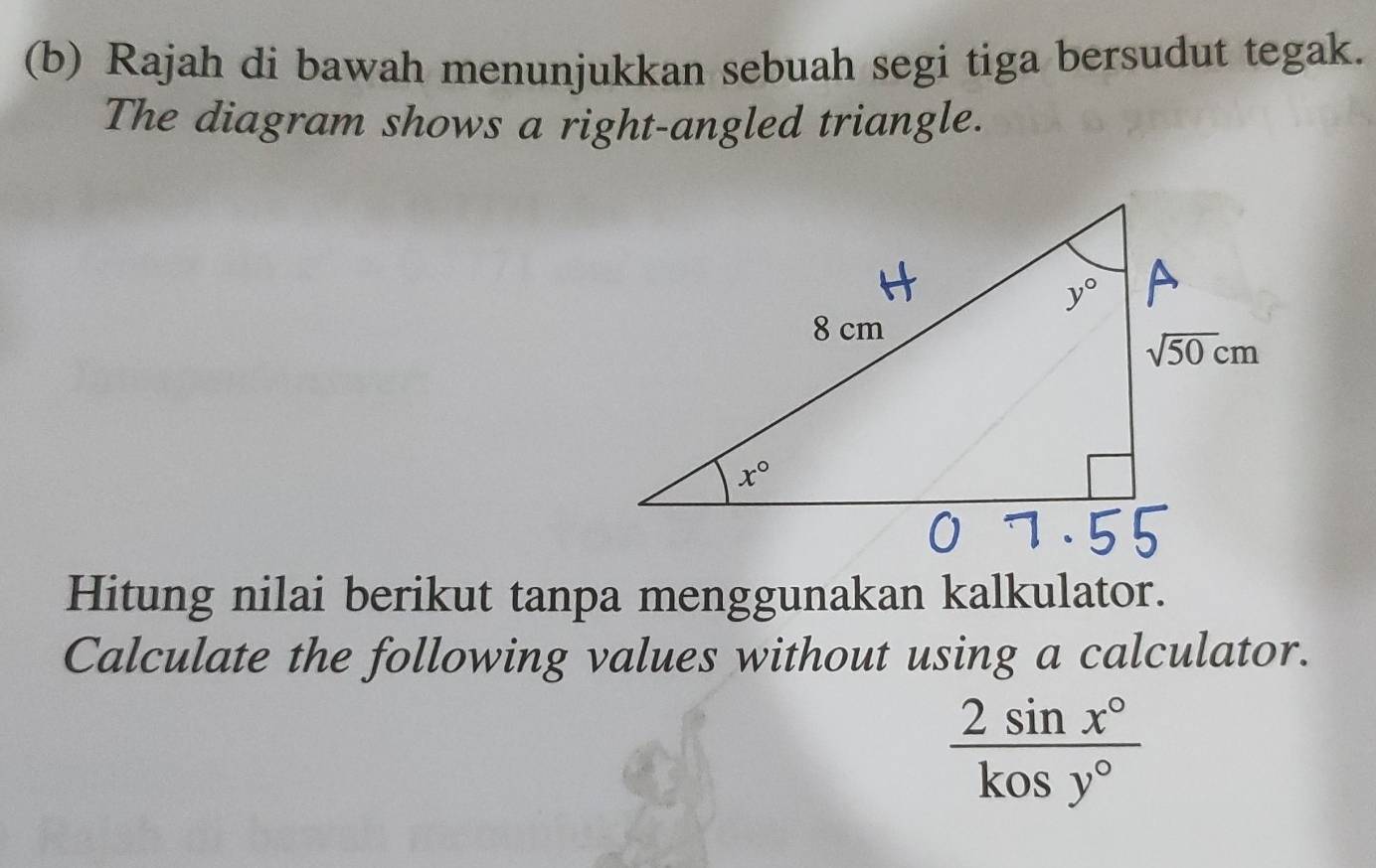 Rajah di bawah menunjukkan sebuah segi tiga bersudut tegak.
The diagram shows a right-angled triangle.
Hitung nilai berikut tanpa menggunakan kalkulator.
Calculate the following values without using a calculator.
 2sin x°/kosy° 