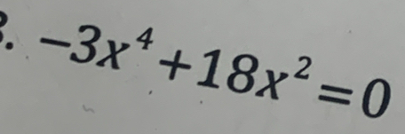 -3x^4+18x^2=0