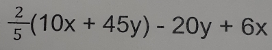  2/5 (10x+45y)-20y+6x