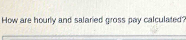 How are hourly and salaried gross pay calculated? 
_