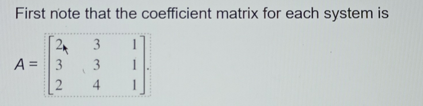 First note that the coefficient matrix for each system is
A=beginbmatrix 2&3&1 3&3&1 2&4&1endbmatrix.