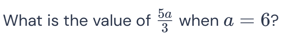 What is the value of  5a/3  when a=6 ?