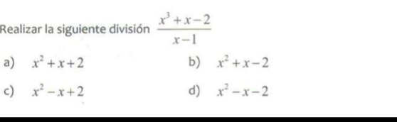 Realizar la siguiente división  (x^3+x-2)/x-1 
a) x^2+x+2 b) x^2+x-2
c) x^2-x+2 d) x^2-x-2