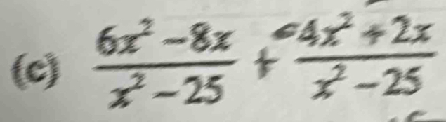  (6x^2-8x)/x^2-25 + (4x^2+2x)/x^2-25 