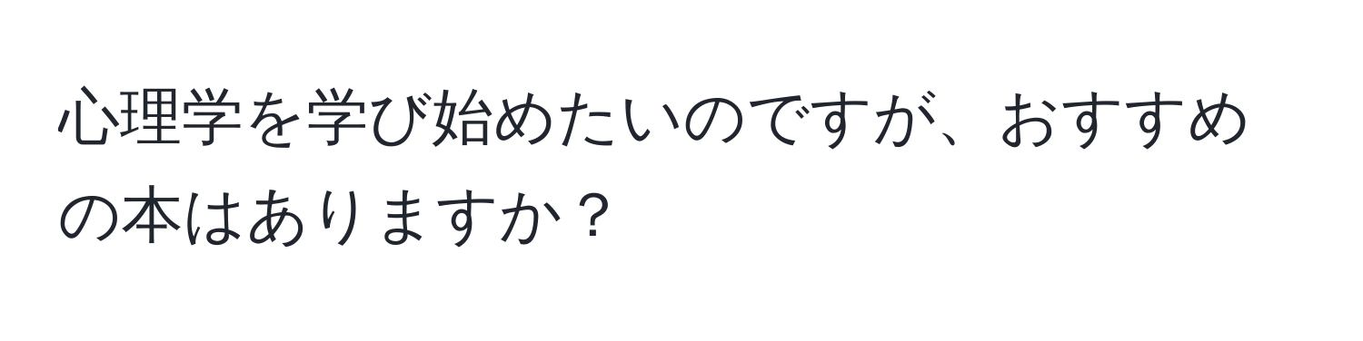 心理学を学び始めたいのですが、おすすめの本はありますか？