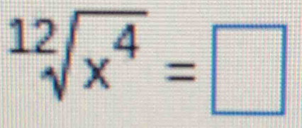 sqrt[12](x^4)=□