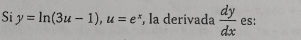 Si y=ln (3u-1), u=e^x , la derivada  dy/dx  es: