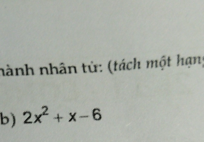 nành nhân tử: (tách một hạn; 
b) 2x^2+x-6