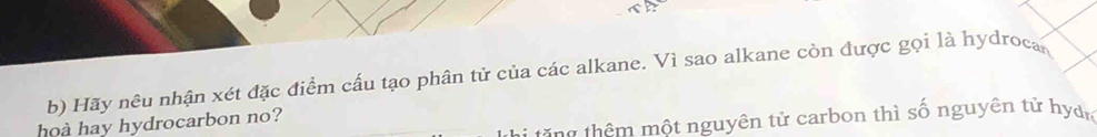 Hãy nêu nhận xét đặc điểm cấu tạo phân tử của các alkane. Vì sao alkane còn được gọi là hydroca 
ng thêm một nguyên tử carbon thì số nguyên tử hydn 
hoà hay hydrocarbon no?