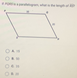 If PQRS is a parallelogram, what is the length of overline RS 2
A. 15
B， 50
C. 35
D. 20