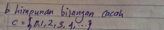 himpunan bilangan cacah
C= 0,1,2,3,4,·s 