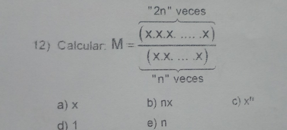 Calcular
M=frac frac ^-2n°y* x..0x ^ * x...x)endarray  (xx....x)* ...x) 
"n" veces
a) x b) nx c) X^n
d) 1 e) n