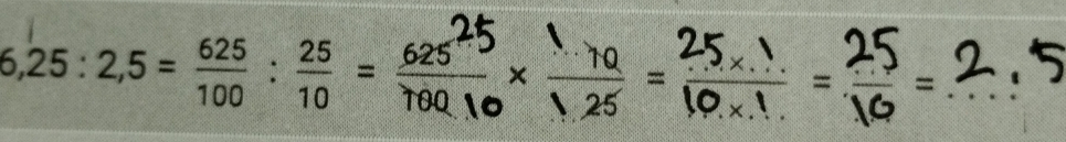 6,25 :2,5 =; : = 1 × 2 = = |> =_