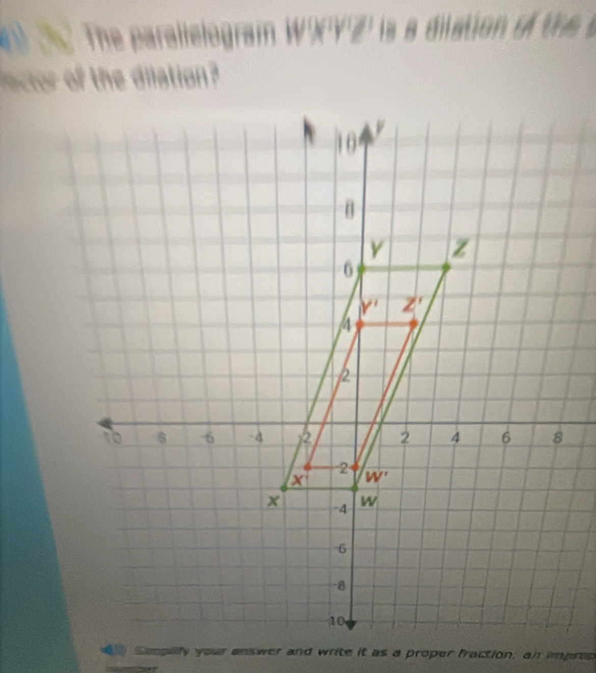 The parailelogram WX      
actor of the dilation?
