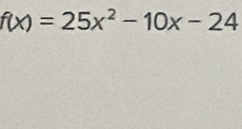 f(x)=25x^2-10x-24