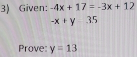 Given: -4x+17=-3x+12
-x+y=35
Prove: y=13