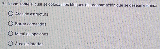 7.- Icono sobre el cual se colocan los bloques de programación que se desean eliminar.
Área de estructura
Borrar comandos
Menú de opciones
Área de interfaz