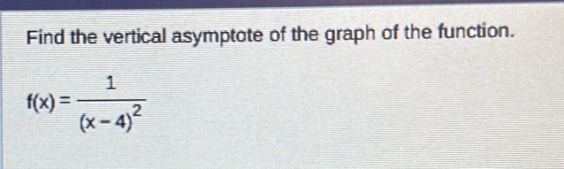 Find the vertical asymptote of the graph of the function.
f(x)=frac 1(x-4)^2