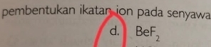 pembentukan ikatan ion pada senyawa 
d. BeF_2