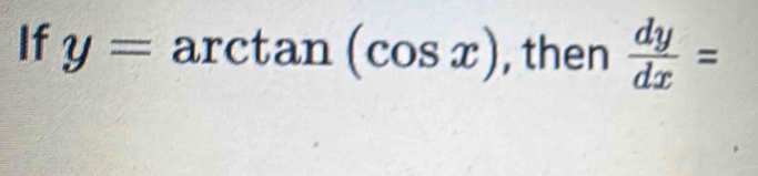 If y= arctan . (cos x) , then  dy/dx =