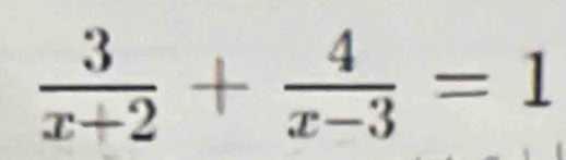  3/x+2 + 4/x-3 =1