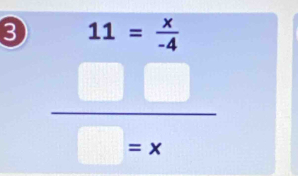 3 beginarrayr 11= x/-4  □ □  □ □ endarray