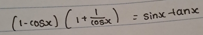 (1-cos x)(1+ 1/cos x )=sin x+tan x