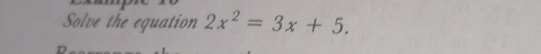 Solve the equation 2x^2=3x+5.