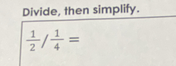 Divide, then simplify.
 1/2 / 1/4 =