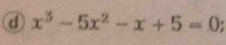 x^3-5x^2-x+5=0.