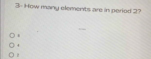 3- How many elements are in period 2?
8
4
2