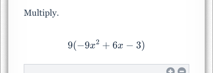 Multiply.
9(-9x^2+6x-3)