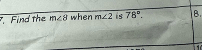 Find the m∠ 8 when m∠ 2 is 78°. 8.