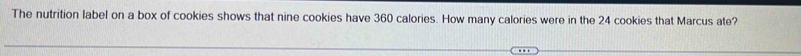 The nutrition label on a box of cookies shows that nine cookies have 360 calories. How many calories were in the 24 cookies that Marcus ate?