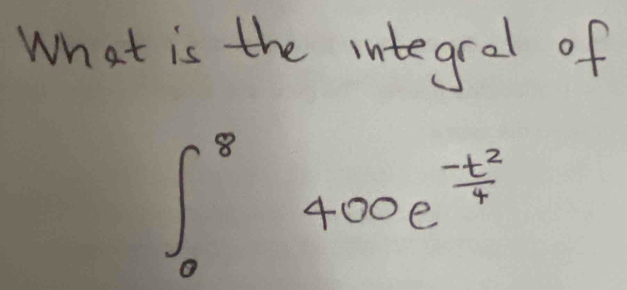 What is the integral of
∈t _0^(8400e^frac -t^2)4