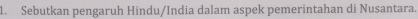 Sebutkan pengaruh Hindu/India dalam aspek pemerintahan di Nusantara.