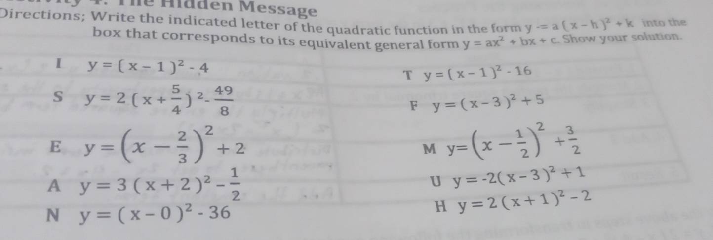 Te Hidden Message
Directions; Write the indicated letter of the quadratic function in the form y-=a(x-h)^2+k into the
box that corresponds to its e y=ax^2+bx+c. Show your solution.