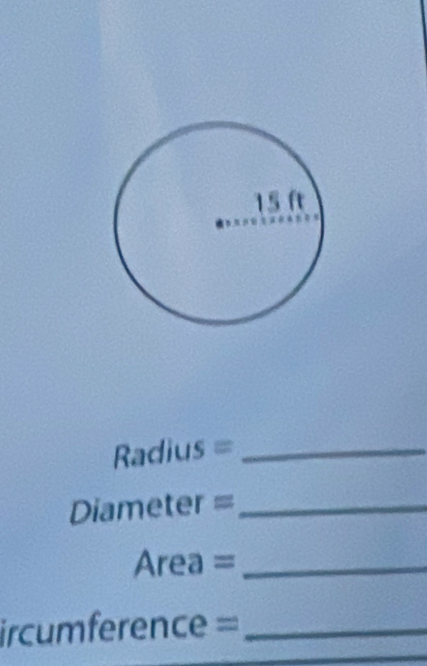 Radius =_ 
Diameter =_ 
A ea ... _
ircumference = _