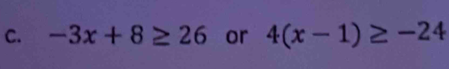 -3x+8≥ 26 or 4(x-1)≥ -24